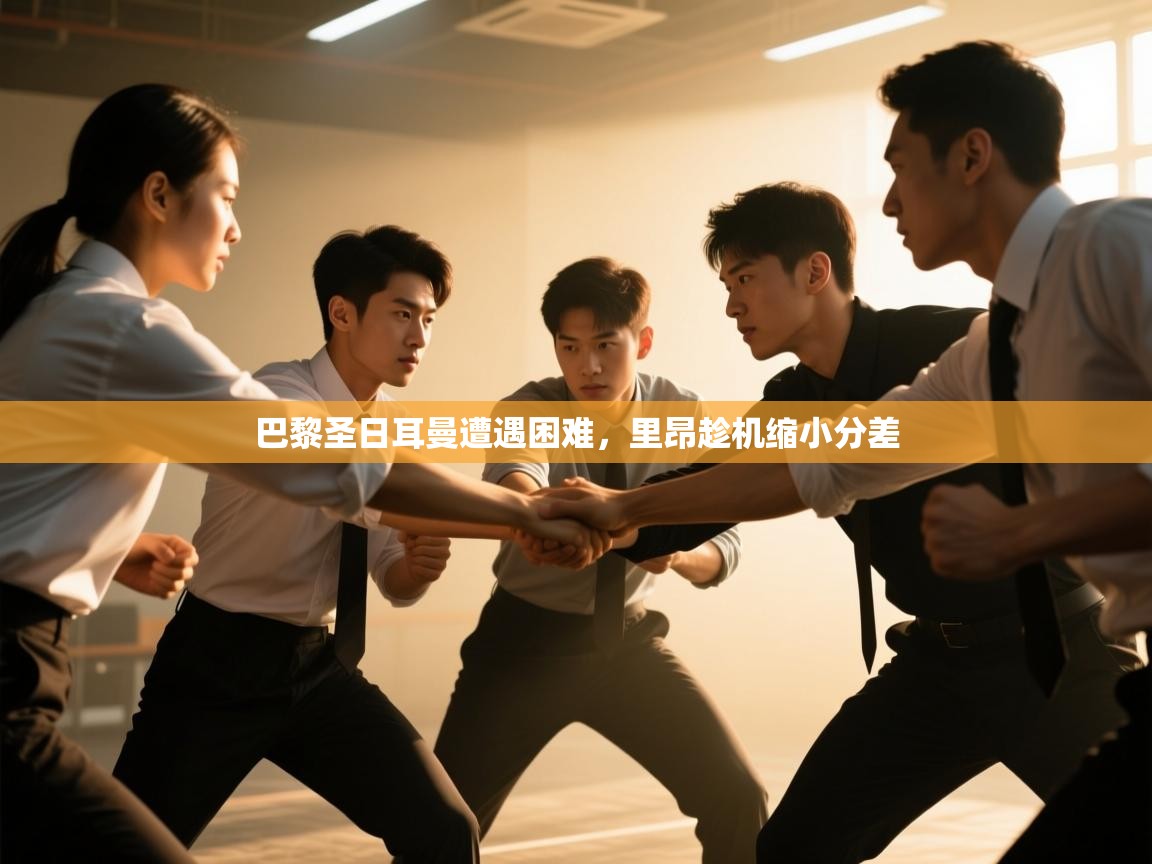 开云官网-巴黎圣日耳曼遭遇困难，里昂趁机缩小分差  第1张