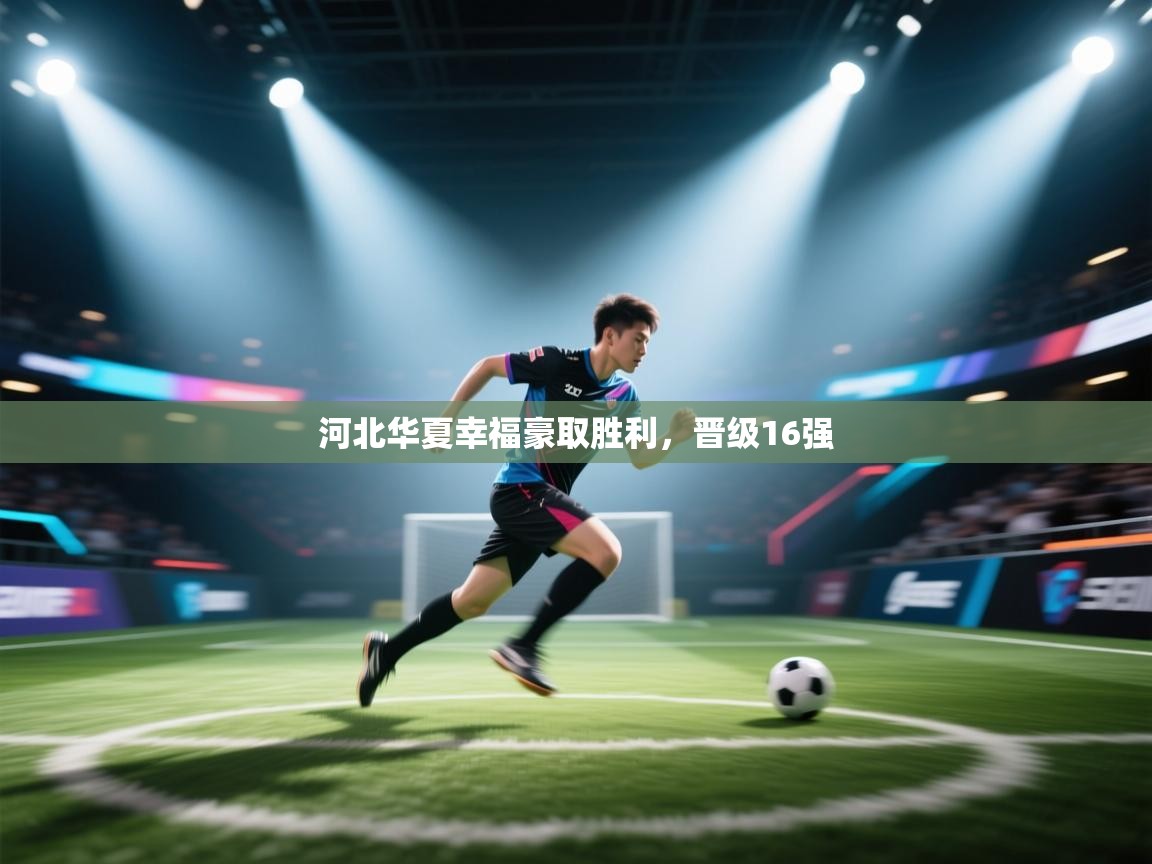 开云体育在线入口-河北华夏幸福豪取胜利，晋级16强  第3张