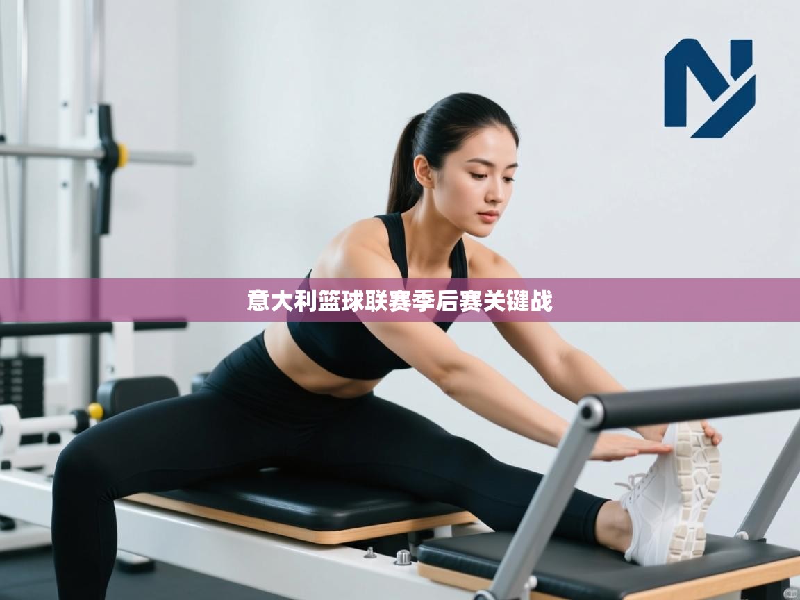 云开体育-意大利篮球联赛季后赛关键战  第4张