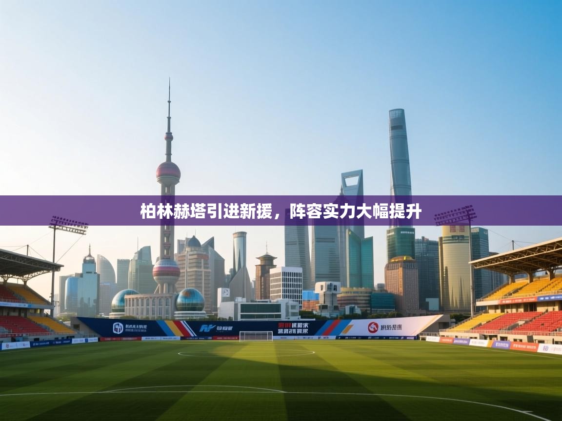 开云APP-柏林赫塔引进新援，阵容实力大幅提升  第1张