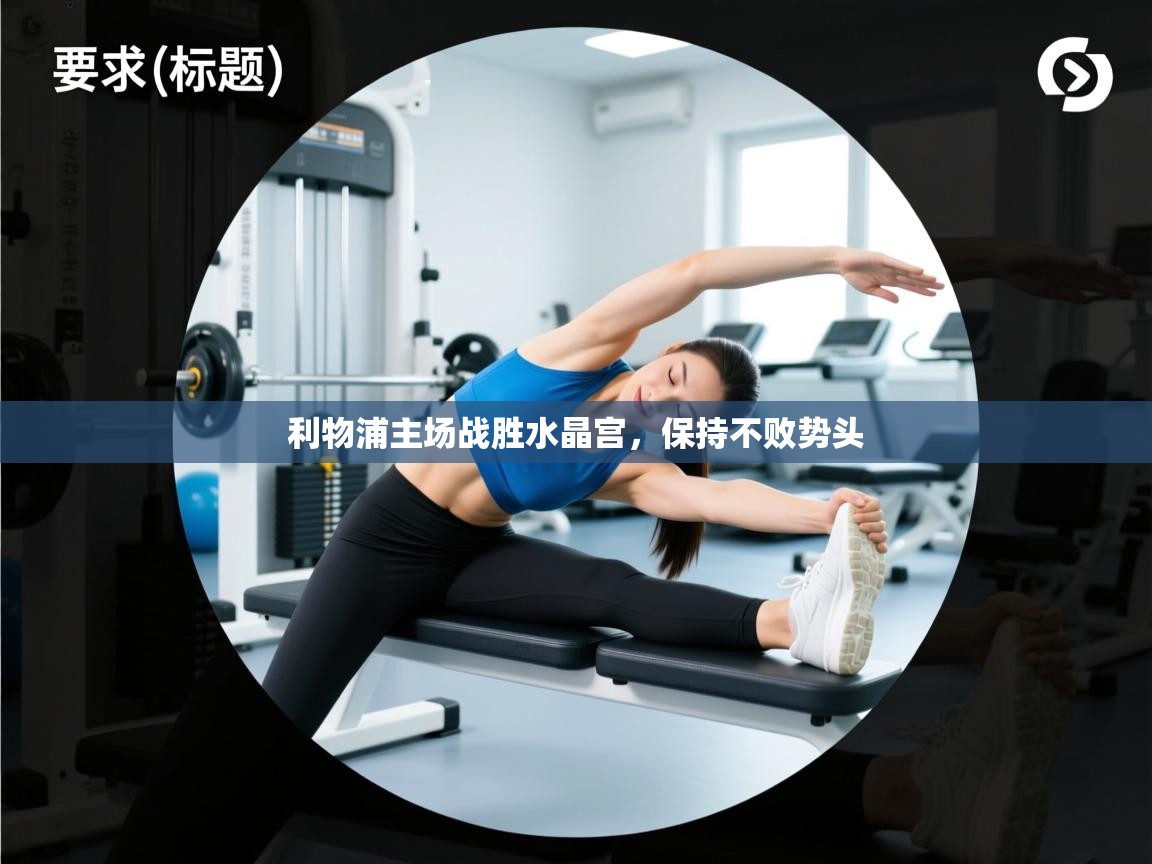 云开体育官网登录入口手机版-利物浦主场战胜水晶宫，保持不败势头  第1张