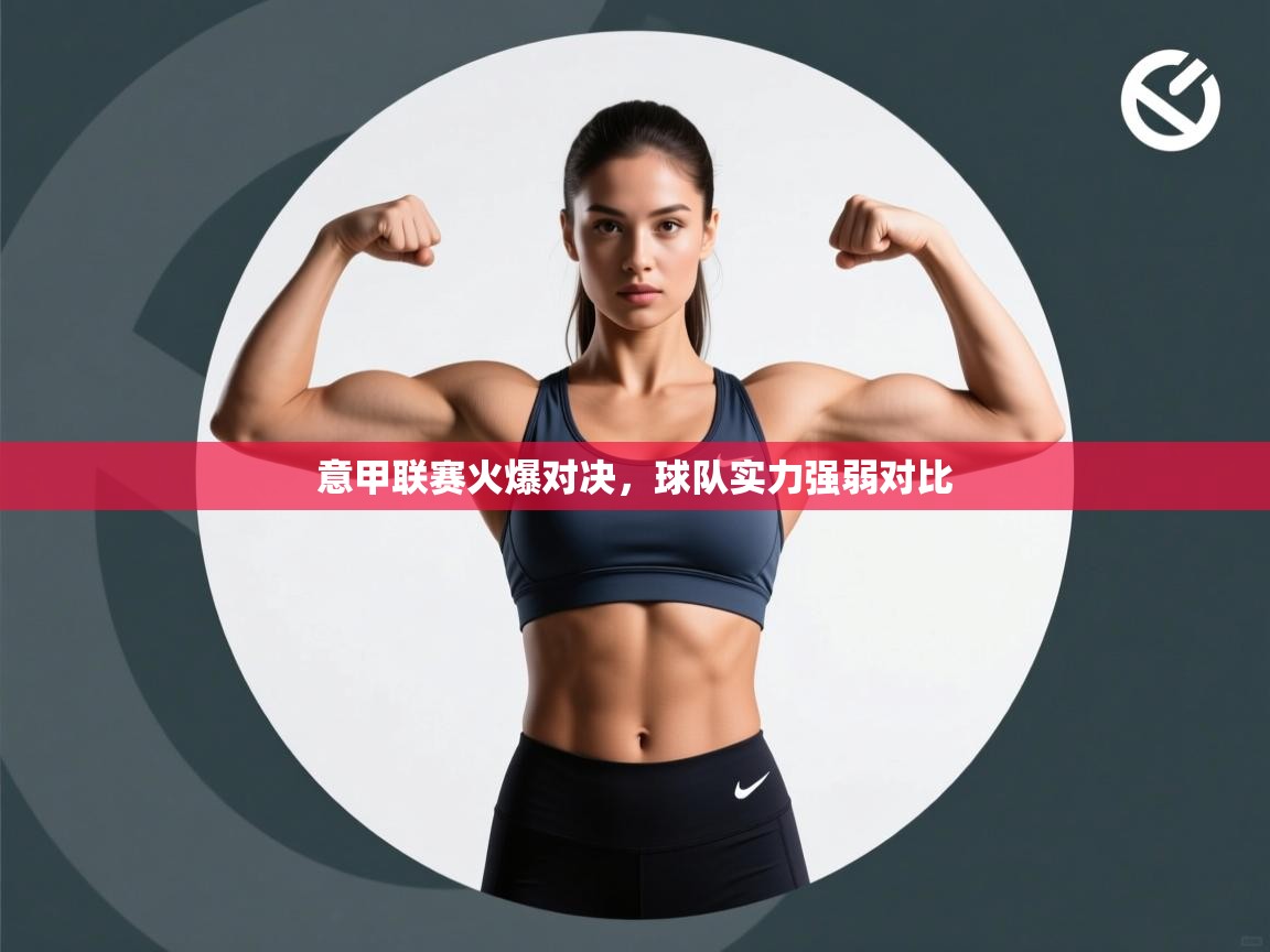 开云体育注册下载-意甲联赛火爆对决，球队实力强弱对比  第4张